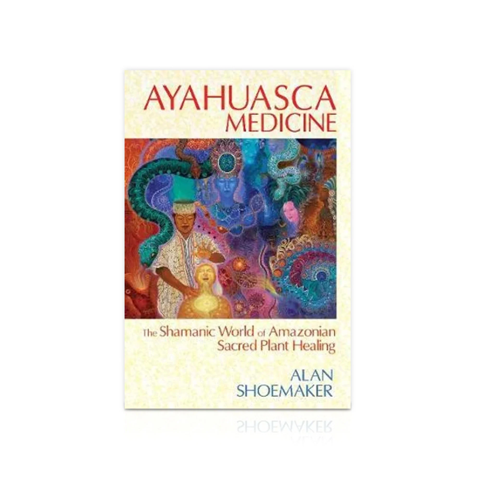 Ayahuasca Medicine: The Shamanic World of Amazonian Sacred Plant Healing